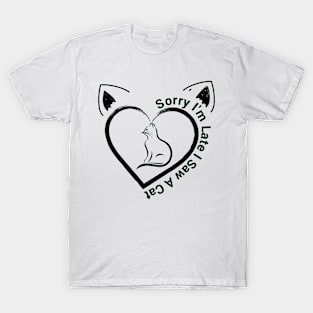 Sorry I'm Late I Saw A Cat T-Shirt